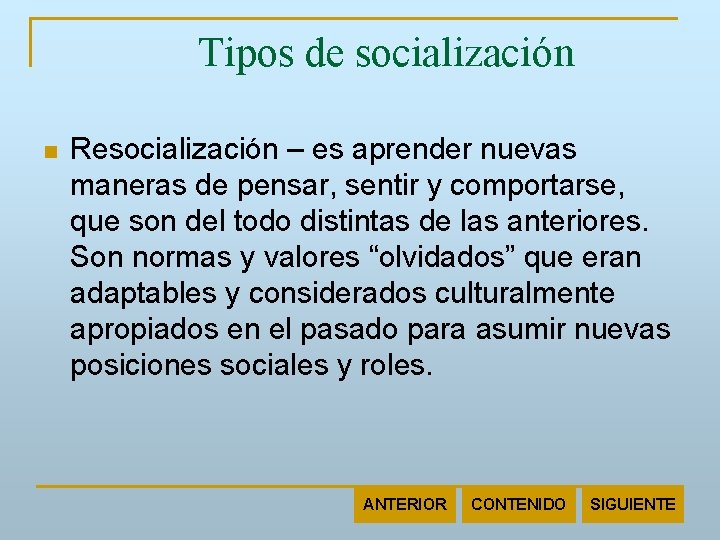 Tipos de socialización n Resocialización – es aprender nuevas maneras de pensar, sentir y