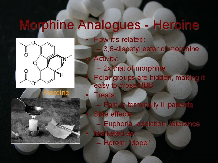 Morphine Analogues - Heroine • How it’s related: – 3, 6 -diacetyl ester of