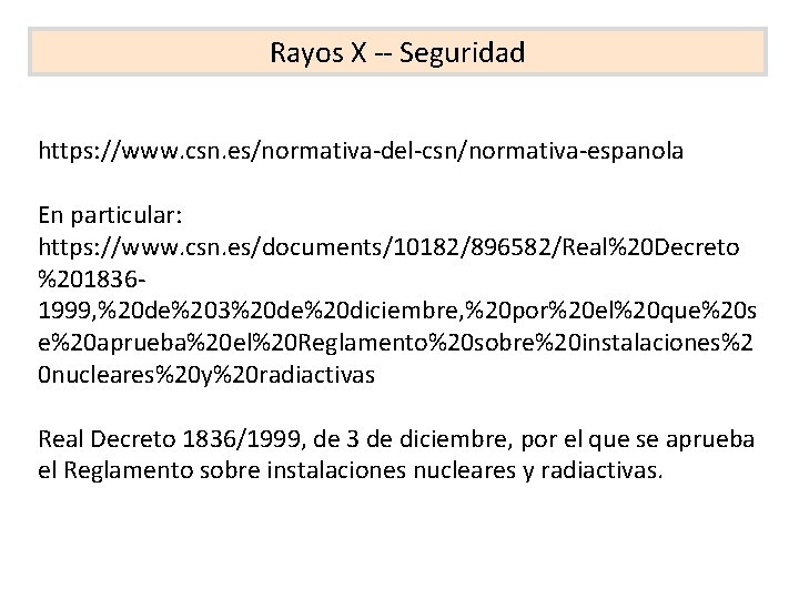 Rayos X -- Seguridad https: //www. csn. es/normativa-del-csn/normativa-espanola En particular: https: //www. csn. es/documents/10182/896582/Real%20