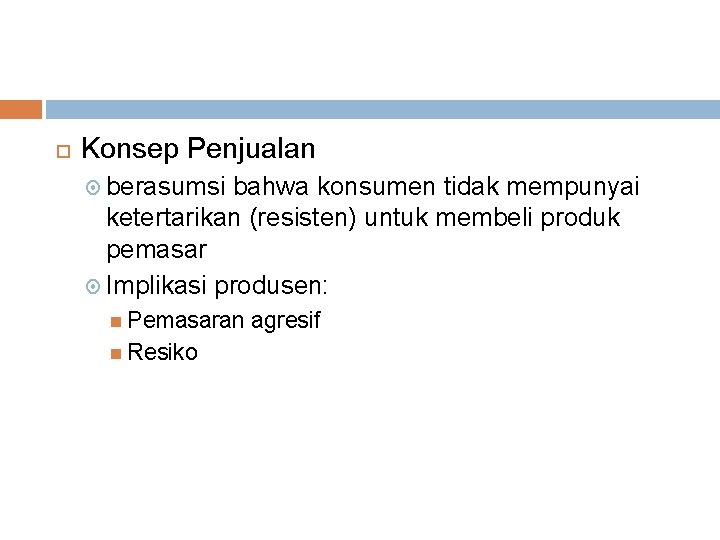  Konsep Penjualan berasumsi bahwa konsumen tidak mempunyai ketertarikan (resisten) untuk membeli produk pemasar