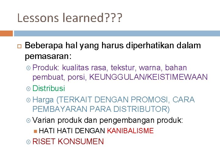 Lessons learned? ? ? Beberapa hal yang harus diperhatikan dalam pemasaran: Produk: kualitas rasa,