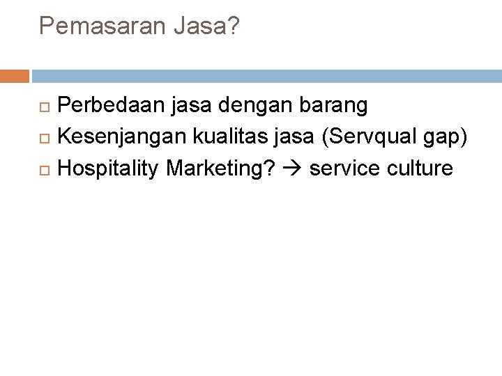 Pemasaran Jasa? Perbedaan jasa dengan barang Kesenjangan kualitas jasa (Servqual gap) Hospitality Marketing? service