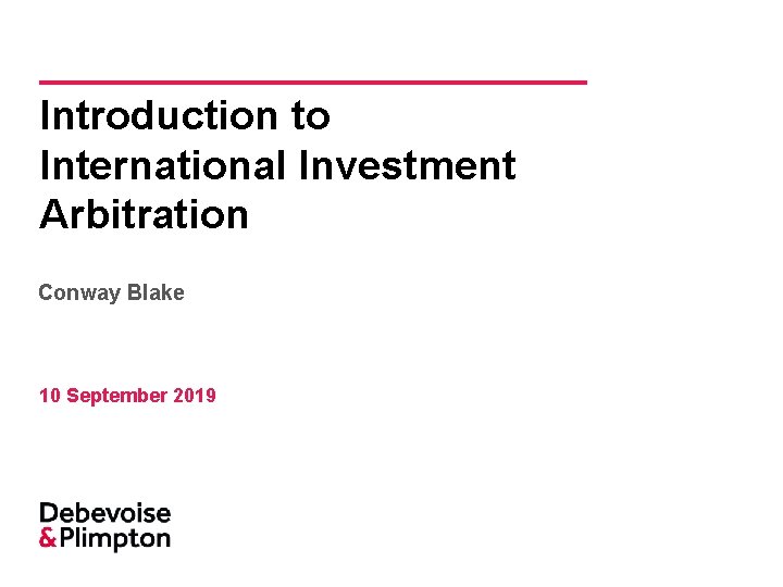 Introduction to International Investment Arbitration Conway Blake 10 September 2019 