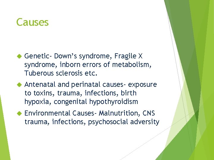 Causes Genetic- Down’s syndrome, Fragile X syndrome, inborn errors of metabolism, Tuberous sclerosis etc.