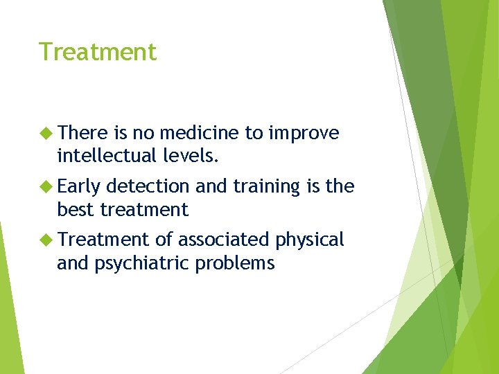 Treatment There is no medicine to improve intellectual levels. Early detection and training is