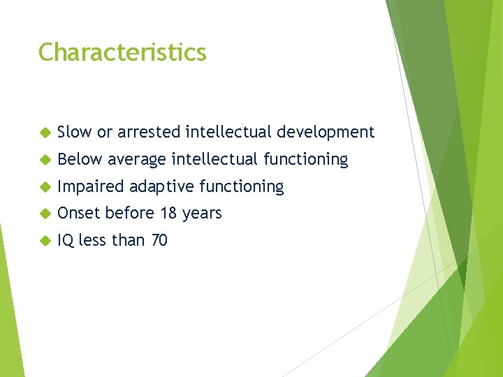 Characteristics Slow or arrested intellectual development Below average intellectual functioning Impaired adaptive functioning Onset