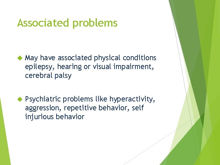 Associated problems May have associated physical conditions epilepsy, hearing or visual impairment, cerebral palsy