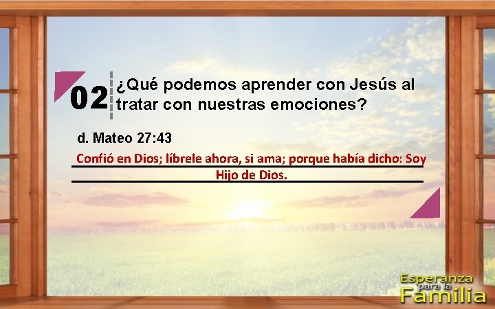 02 ¿Qué podemos aprender con Jesús al tratar con nuestras emociones? d. Mateo 27: