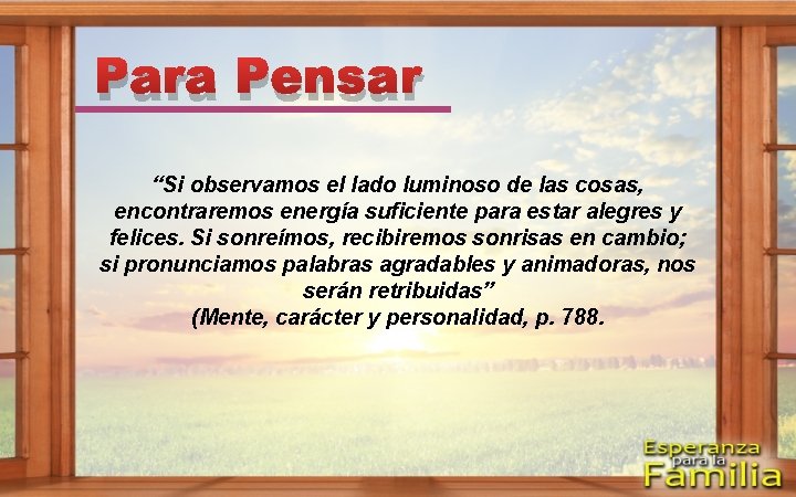 Para Pensar “Si observamos el lado luminoso de las cosas, encontraremos energía suficiente para