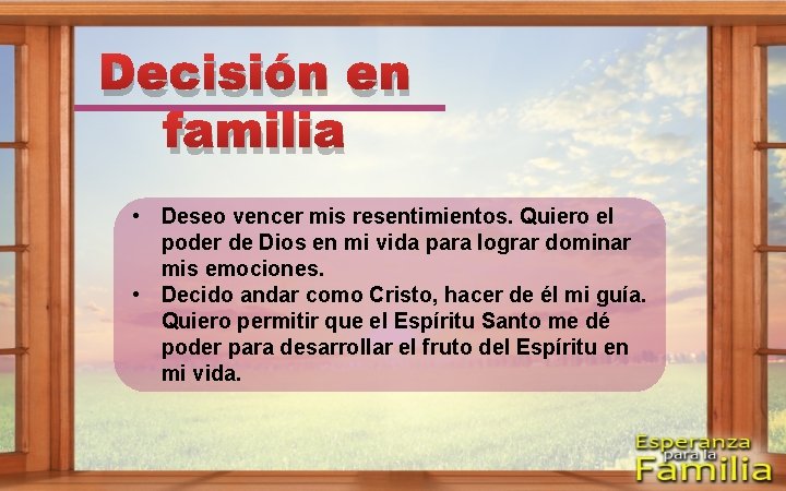 Decisión en familia • Deseo vencer mis resentimientos. Quiero el poder de Dios en