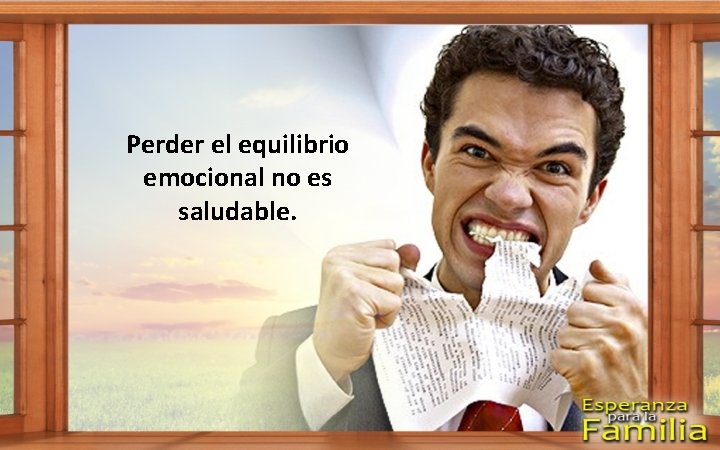 Perder el equilibrio emocional no es saludable. 