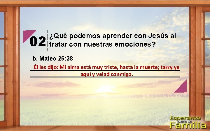 02 ¿Qué podemos aprender con Jesús al tratar con nuestras emociones? b. Mateo 26: