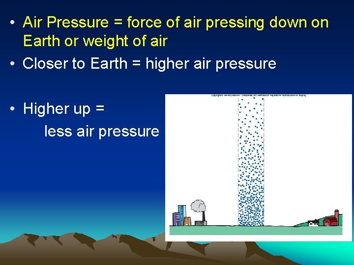  • Air Pressure = force of air pressing down on Earth or weight