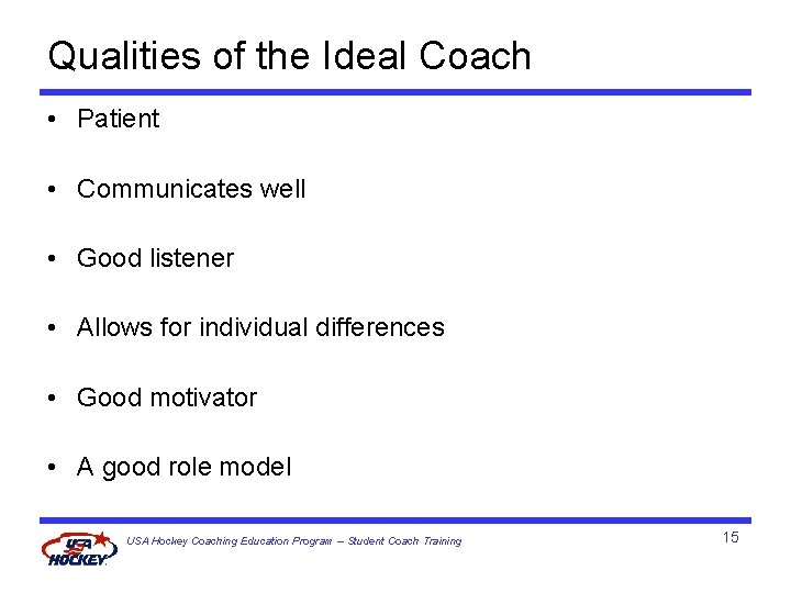 Qualities of the Ideal Coach • Patient • Communicates well • Good listener •