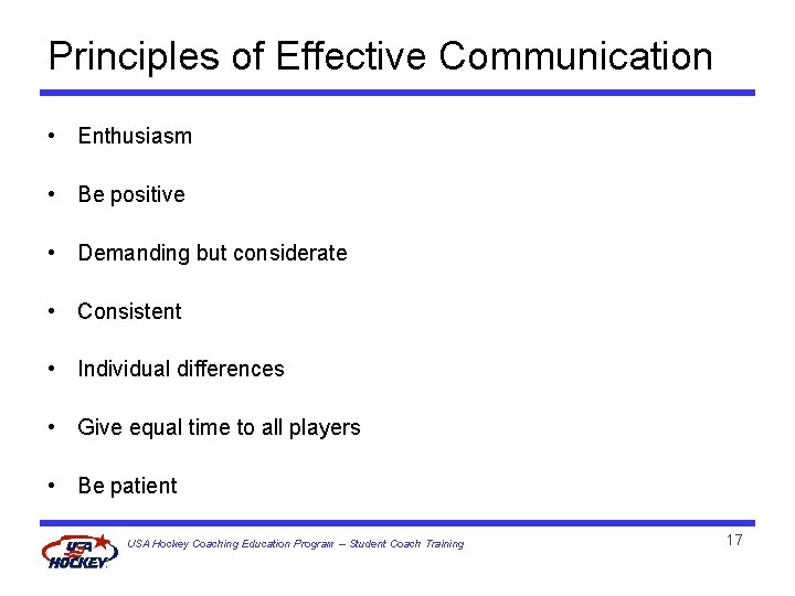 Principles of Effective Communication • Enthusiasm • Be positive • Demanding but considerate •