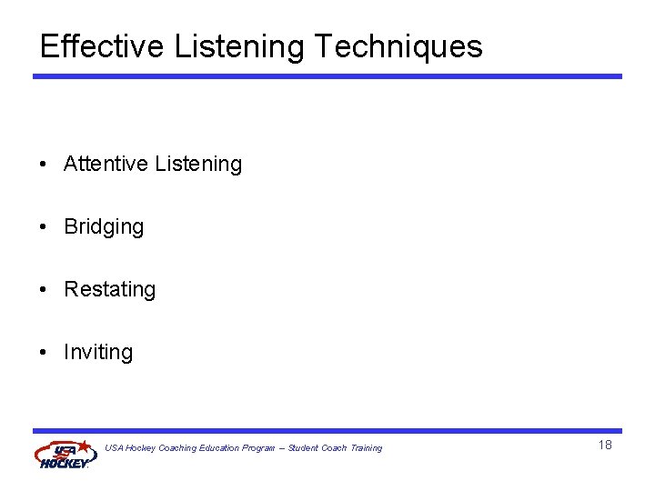 Effective Listening Techniques • Attentive Listening • Bridging • Restating • Inviting USA Hockey
