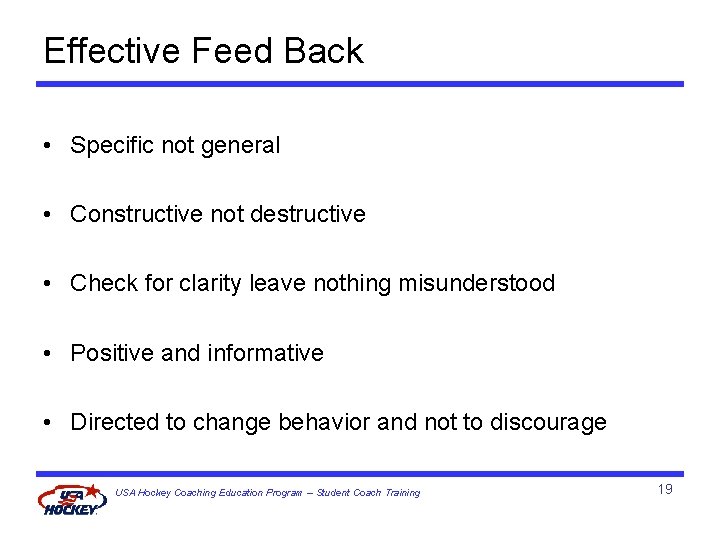 Effective Feed Back • Specific not general • Constructive not destructive • Check for