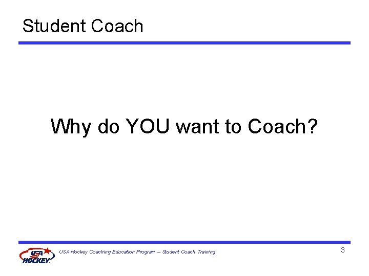 Student Coach Why do YOU want to Coach? USA Hockey Coaching Education Program –