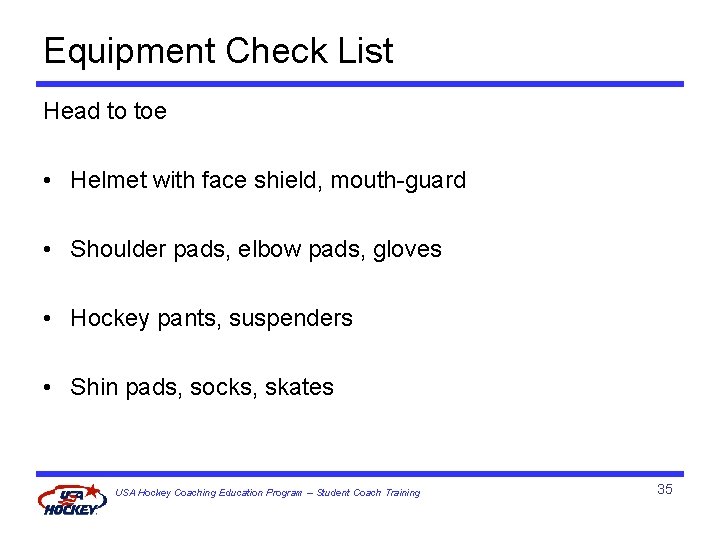 Equipment Check List Head to toe • Helmet with face shield, mouth-guard • Shoulder