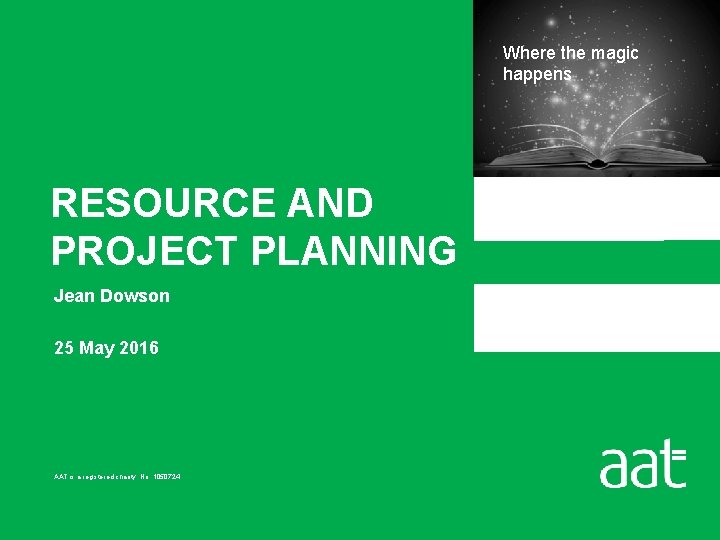 Where the magic happens RESOURCE AND PROJECT PLANNING Jean Dowson 25 May 2016 AAT