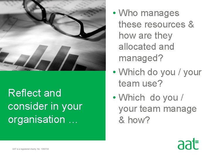 Reflect and consider in your organisation … • Who manages these resources & how