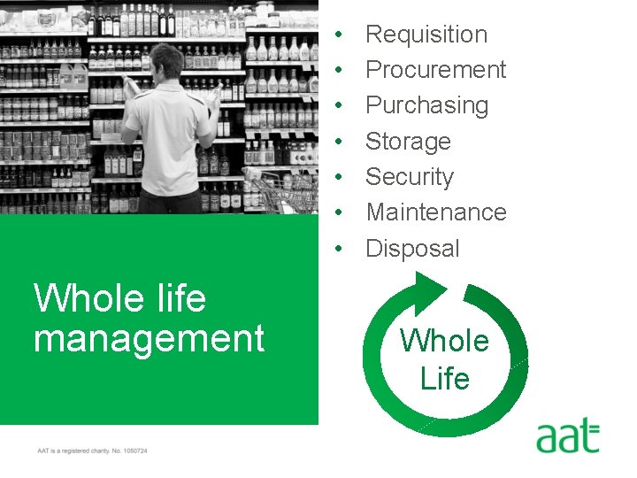  • • Whole life management Requisition Procurement Purchasing Storage Security Maintenance Disposal Whole