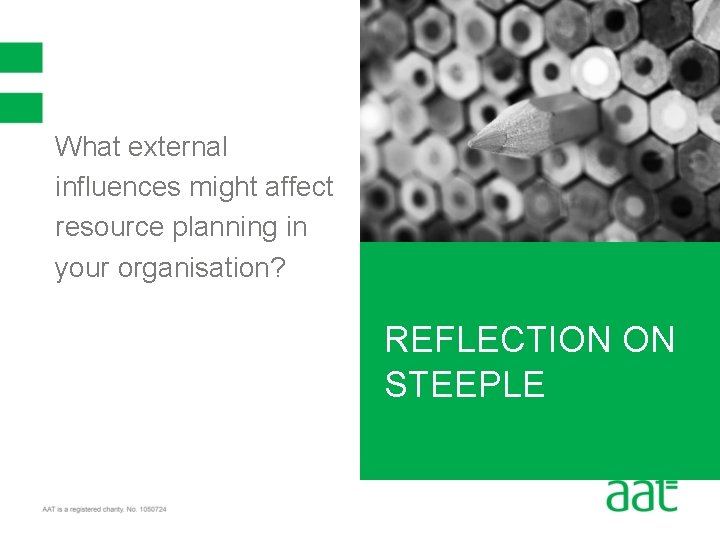 What external influences might affect resource planning in your organisation? REFLECTION ON STEEPLE 
