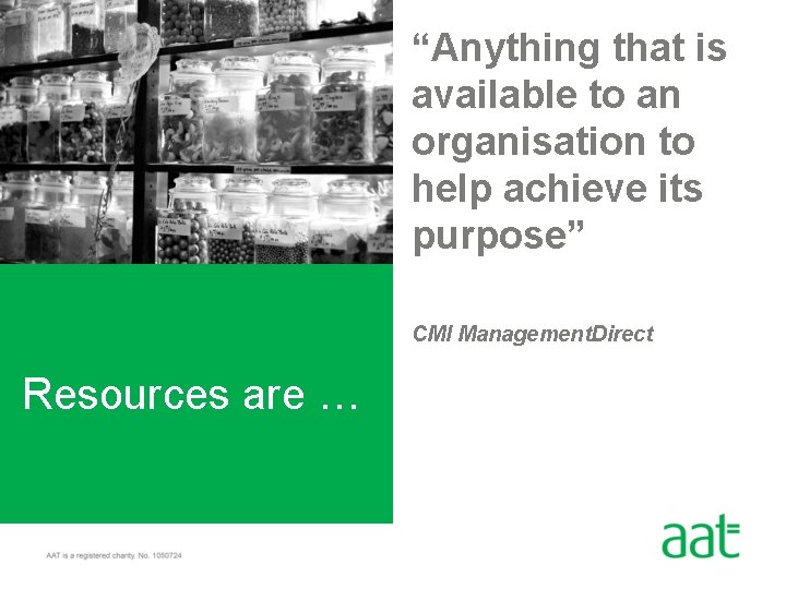 “Anything that is available to an organisation to help achieve its purpose” CMI Management.