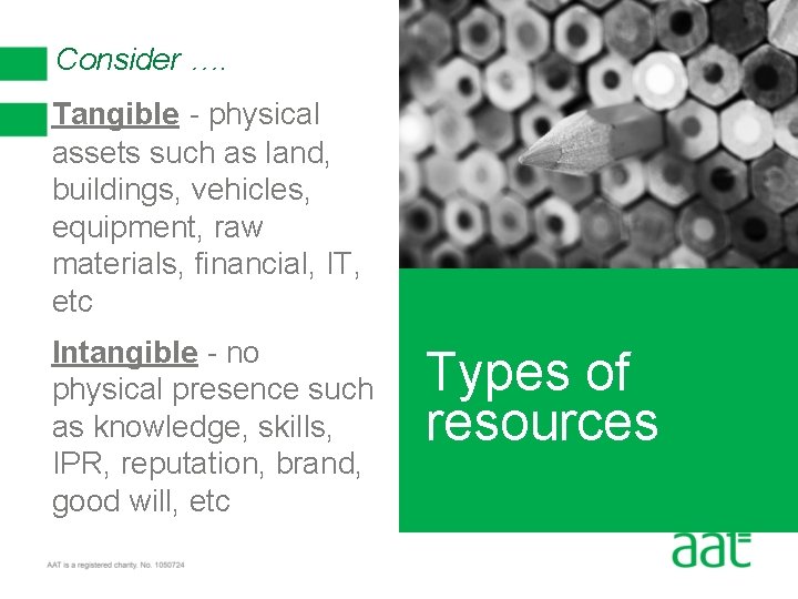 Consider …. Tangible - physical assets such as land, buildings, vehicles, equipment, raw materials,