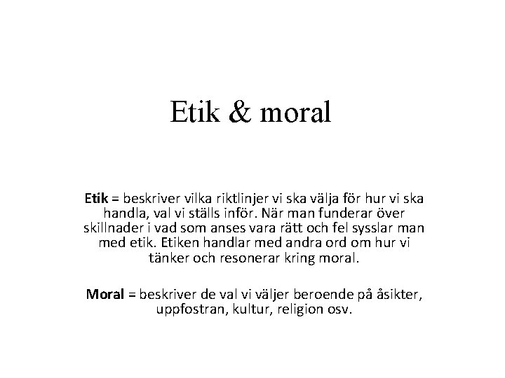 Etik & moral Etik = beskriver vilka riktlinjer vi ska välja för hur vi