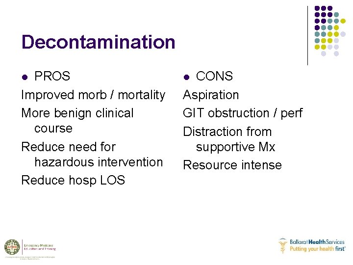 Decontamination PROS Improved morb / mortality More benign clinical course Reduce need for hazardous