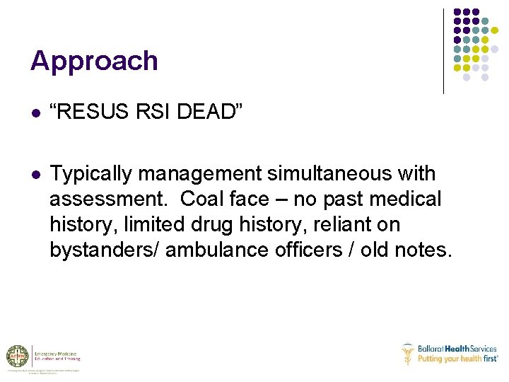 Approach l “RESUS RSI DEAD” l Typically management simultaneous with assessment. Coal face –