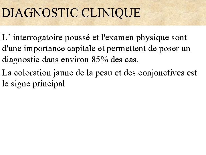 DIAGNOSTIC CLINIQUE L’ interrogatoire poussé et l'examen physique sont d'une importance capitale et permettent