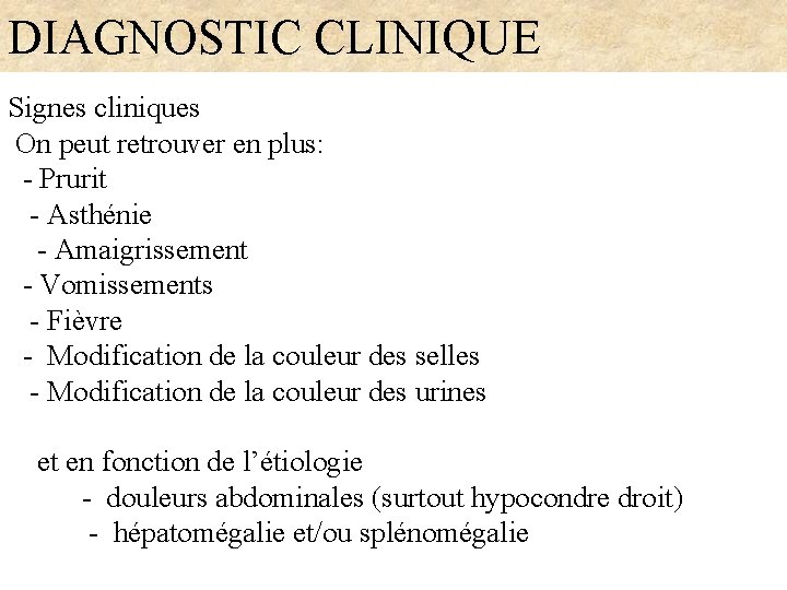 DIAGNOSTIC CLINIQUE Signes cliniques On peut retrouver en plus: - Prurit - Asthénie -