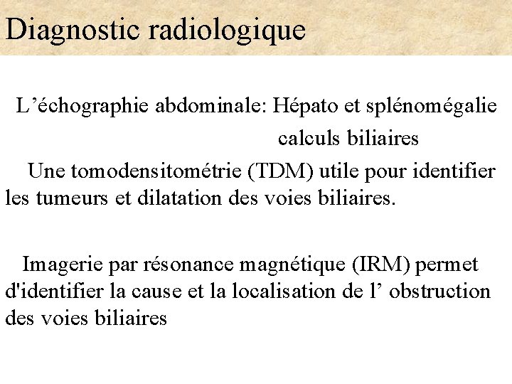 Diagnostic radiologique L’échographie abdominale: Hépato et splénomégalie calculs biliaires Une tomodensitométrie (TDM) utile pour