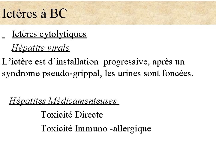 Ictères à BC Ictères cytolytiques Hépatite virale L’ictère est d’installation progressive, après un syndrome