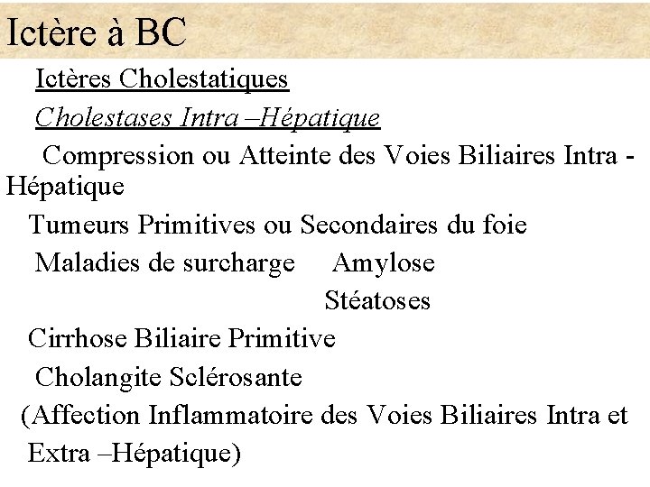 Ictère à BC Ictères Cholestatiques Cholestases Intra –Hépatique Compression ou Atteinte des Voies Biliaires