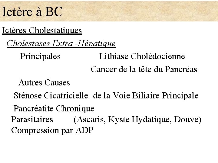 Ictère à BC Ictères Cholestatiques Cholestases Extra -Hépatique Principales Lithiase Cholédocienne Cancer de la