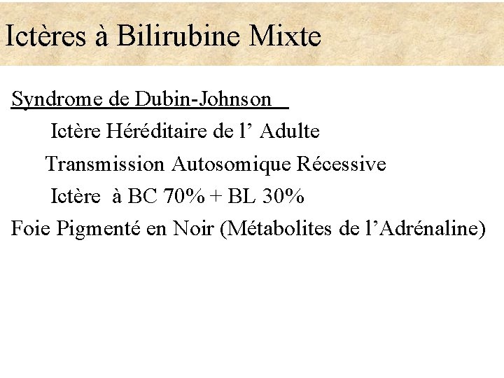 Ictères à Bilirubine Mixte Syndrome de Dubin-Johnson Ictère Héréditaire de l’ Adulte Transmission Autosomique