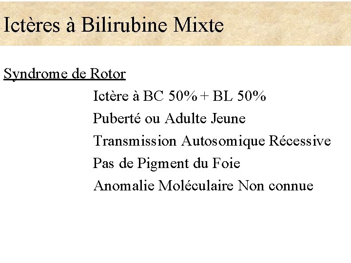 Ictères à Bilirubine Mixte Syndrome de Rotor Ictère à BC 50% + BL 50%