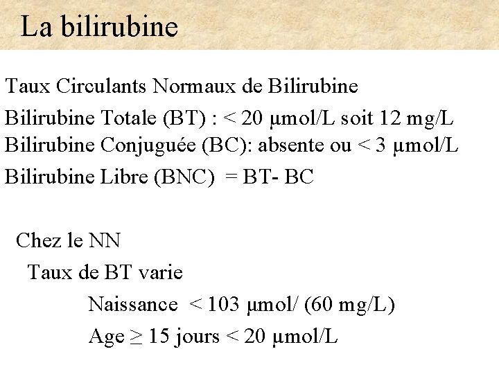  La bilirubine Taux Circulants Normaux de Bilirubine Totale (BT) : < 20 µmol/L