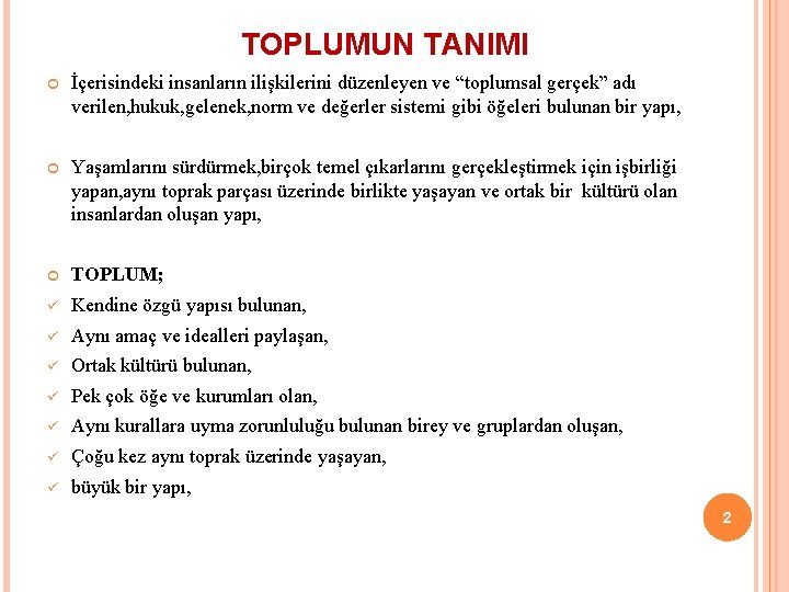 TOPLUMUN TANIMI İçerisindeki insanların ilişkilerini düzenleyen ve “toplumsal gerçek” adı verilen, hukuk, gelenek, norm