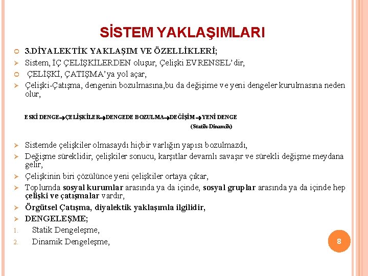 SİSTEM YAKLAŞIMLARI Ø Ø 3. DİYALEKTİK YAKLAŞIM VE ÖZELLİKLERİ; Sistem, İÇ ÇELİŞKİLERDEN oluşur, Çelişki