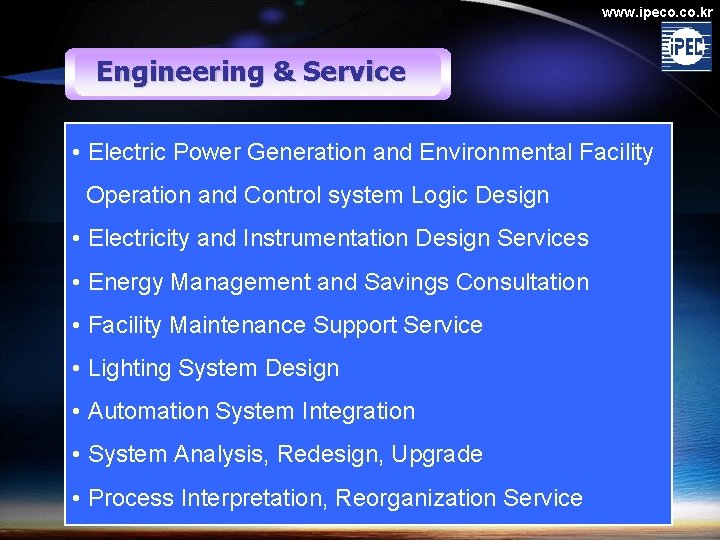 www. ipeco. kr Engineering & Service • Electric Power Generation and Environmental Facility Operation www. ipeco. kr Engineering & Service • Electric Power Generation and Environmental Facility Operation