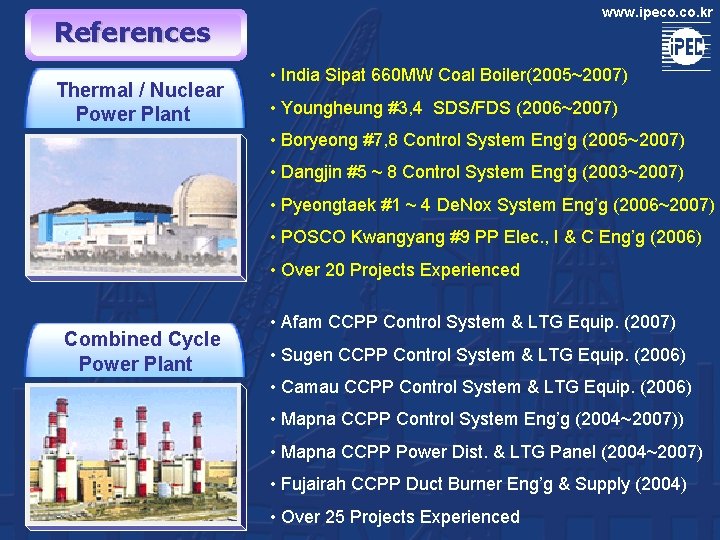 www. ipeco. kr References Thermal / Nuclear Power Plant • India Sipat 660 MW www. ipeco. kr References Thermal / Nuclear Power Plant • India Sipat 660 MW