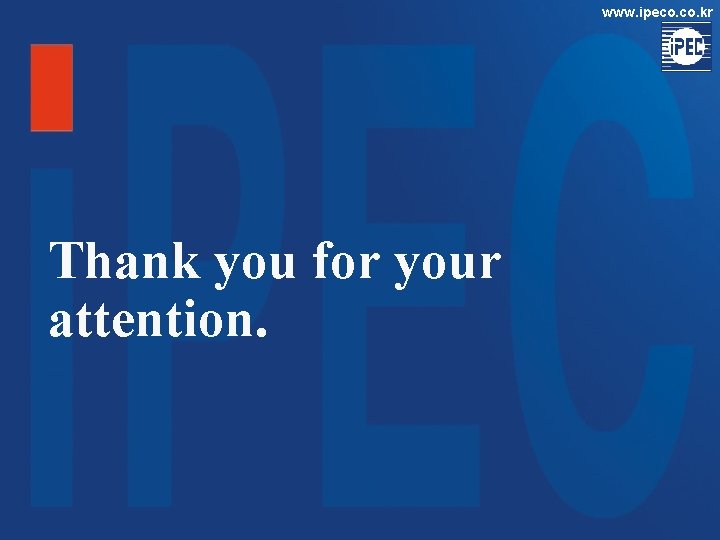 www. ipeco. kr Thank you for your attention. www. ipeco. kr Thank you for your attention.