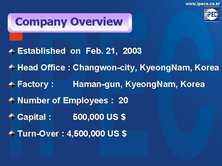 www. ipeco. kr Company Overview Established on Feb. 21, 2003 Head Office : Changwon-city, www. ipeco. kr Company Overview Established on Feb. 21, 2003 Head Office : Changwon-city,