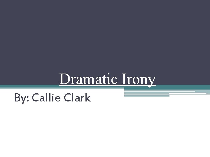 Dramatic Irony By: Callie Clark 