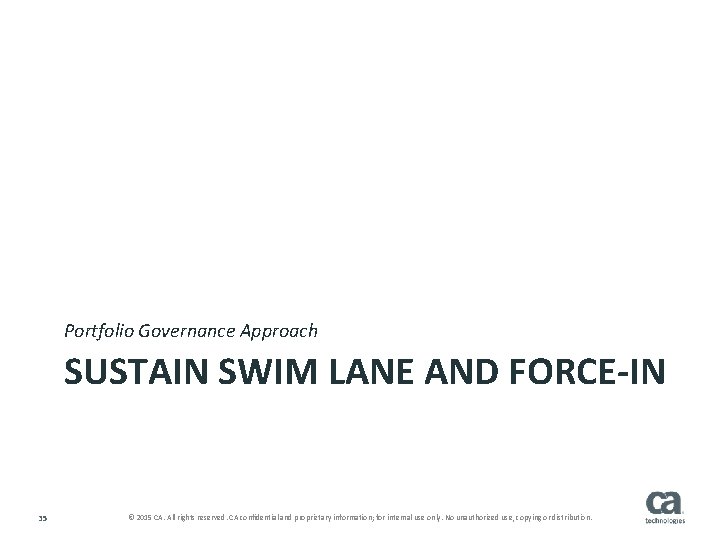 Portfolio Governance Approach SUSTAIN SWIM LANE AND FORCE-IN 35 © 2015 CA. All rights