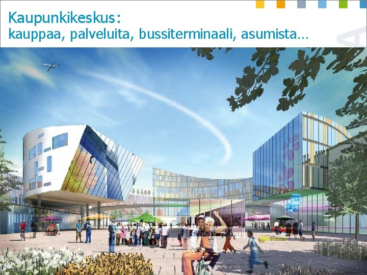 Kaupunkikeskus: kauppaa, palveluita, bussiterminaali, asumista… 6 5. 12. 2020 